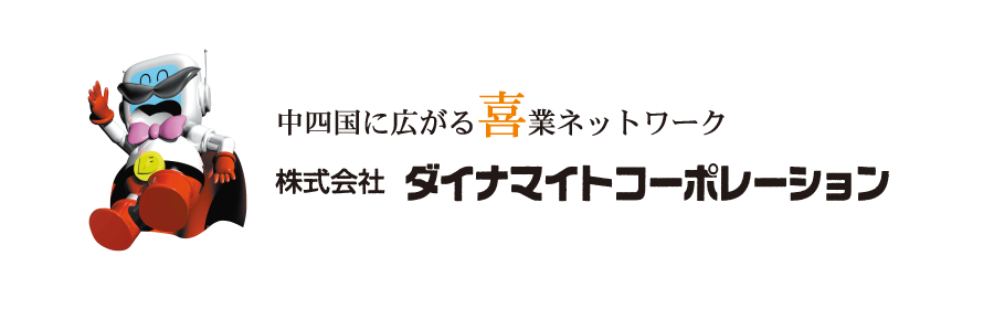 中四国に広がる喜業ネットワーク
株式会社 ダイナマイトコーポレーション